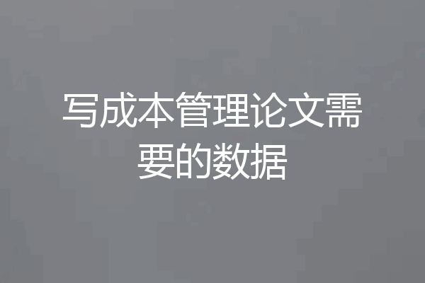 写成本管理论文需要的数据