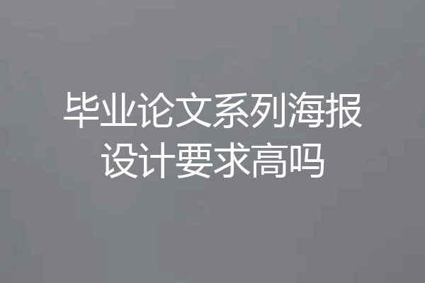 毕业论文系列海报设计要求高吗