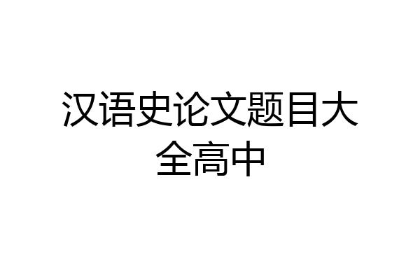 汉语史论文题目大全高中