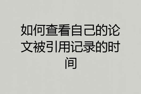 如何查看自己的论文被引用记录的时间