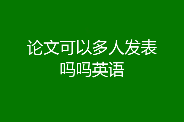 论文可以多人发表吗吗英语