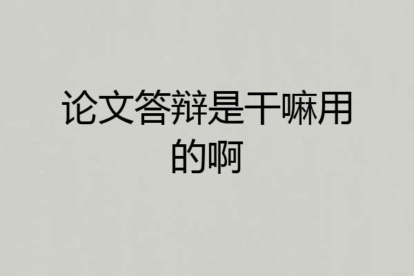 论文答辩是干嘛用的啊