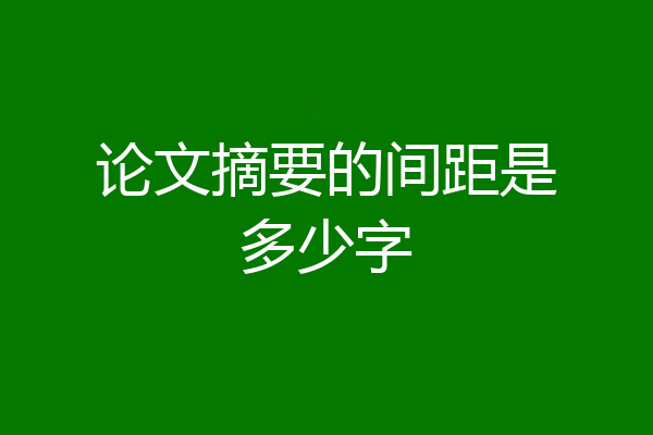 论文摘要的间距是多少字