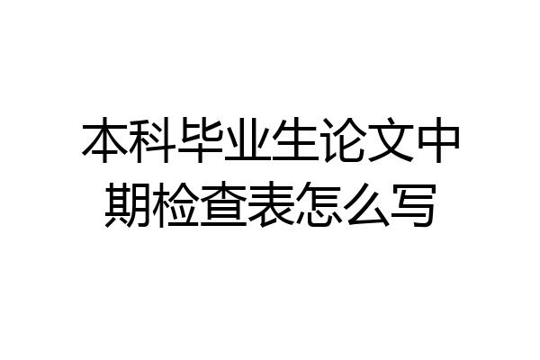 本科毕业生论文中期检查表怎么写