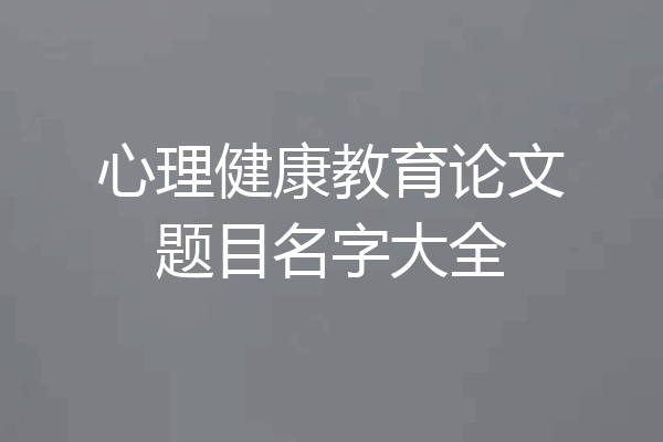心理健康教育论文题目名字大全