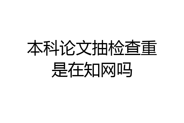 本科论文抽检查重是在知网吗