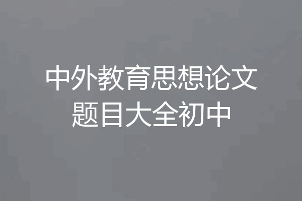 中外教育思想论文题目大全初中