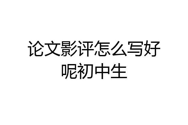 论文影评怎么写好呢初中生