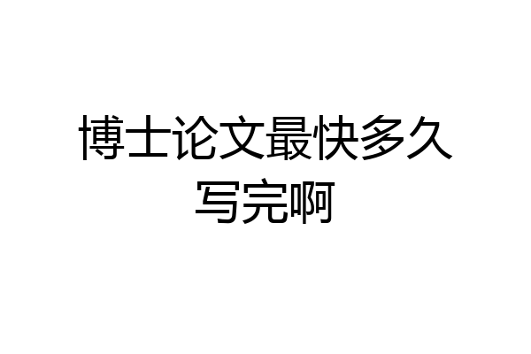 博士论文最快多久写完啊