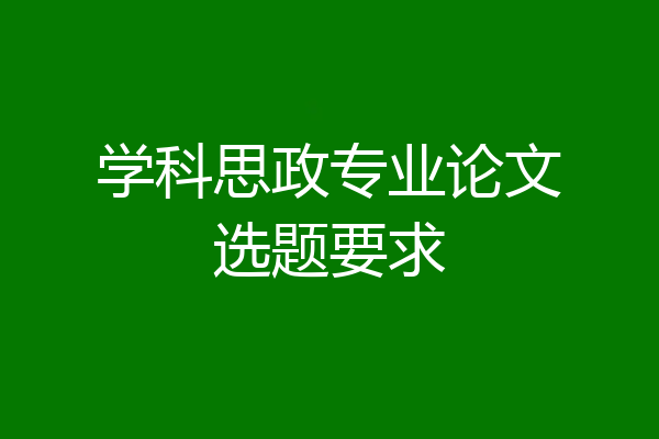 学科思政专业论文选题要求