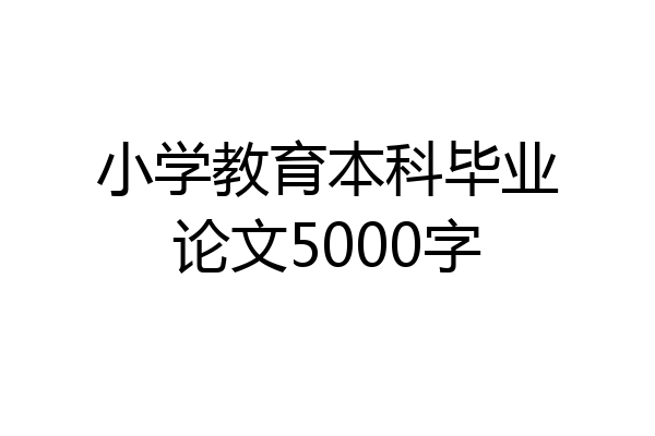小学教育本科毕业论文5000字