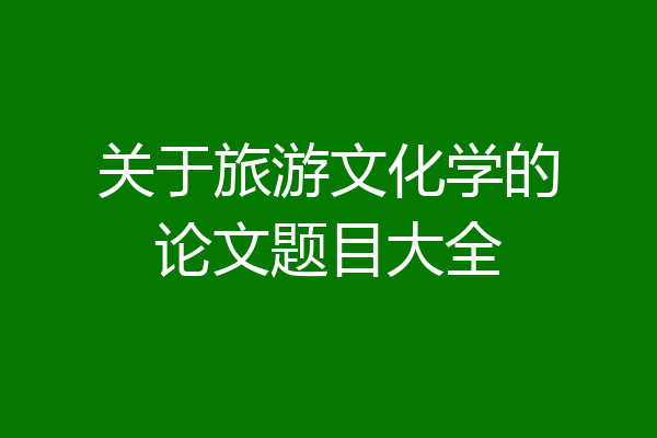 关于旅游文化学的论文题目大全