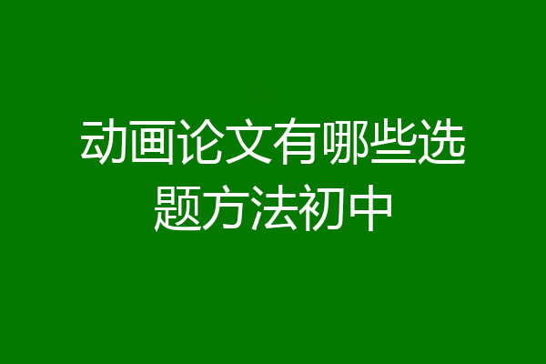 动画论文有哪些选题方法初中