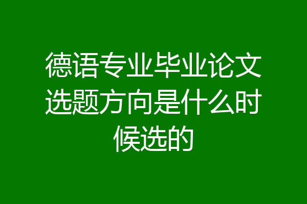 德语专业毕业论文选题方向是什么时候选的