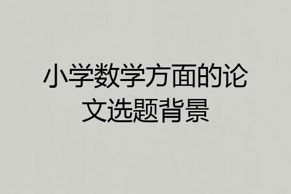 小学数学方面的论文选题背景