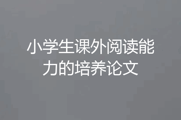 小学生课外阅读能力的培养论文