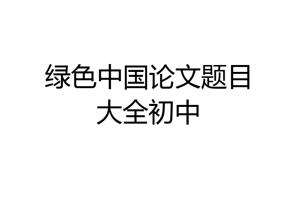 绿色中国论文题目大全初中