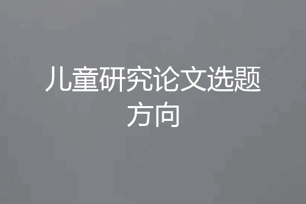 儿童研究论文选题方向