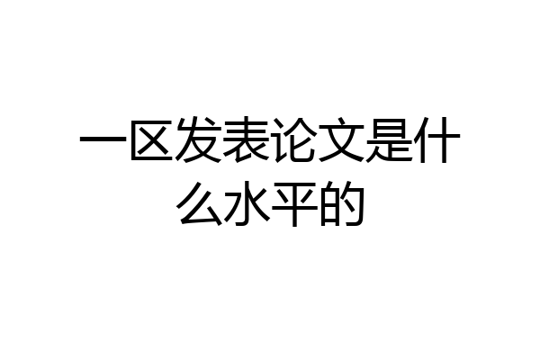 一区发表论文是什么水平的