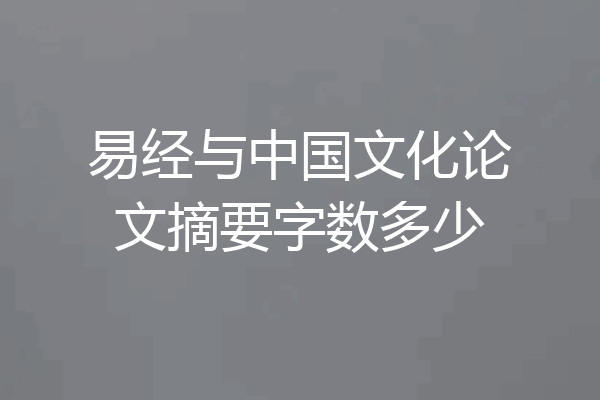 易经与中国文化论文摘要字数多少
