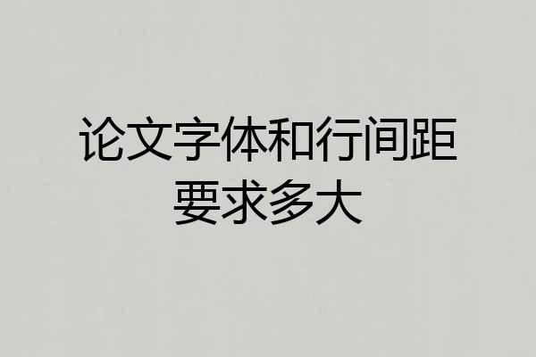 论文字体和行间距要求多大