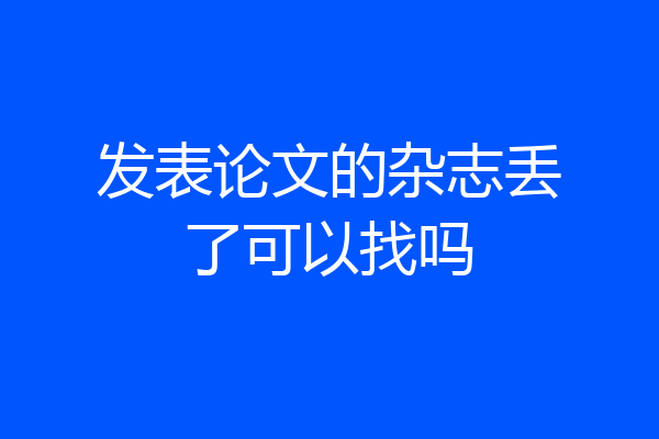 发表论文的杂志丢了可以找吗