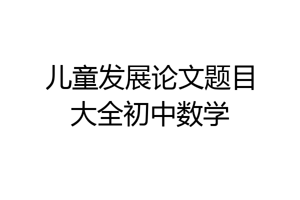 儿童发展论文题目大全初中数学