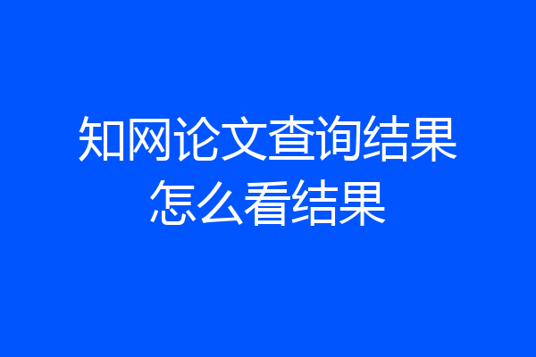 知网论文查询结果怎么看结果