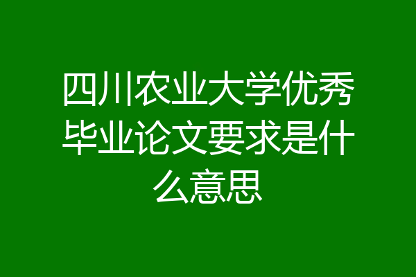 四川农业大学优秀毕业论文要求是什么意思