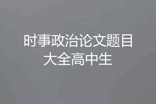 时事政治论文题目大全高中生