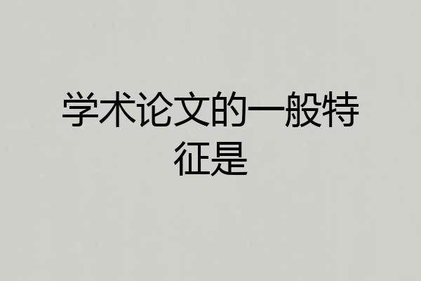 学术论文的一般特征是