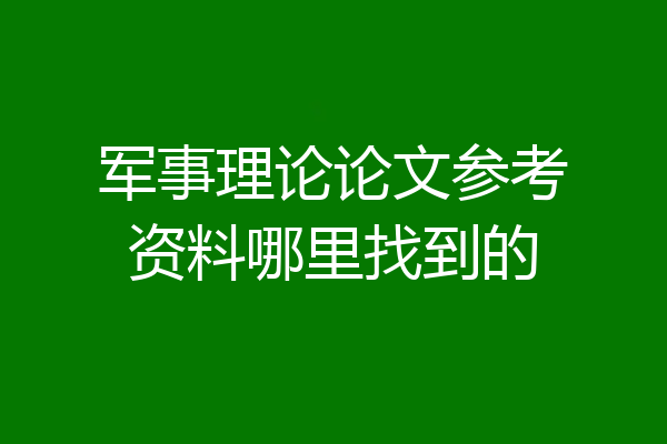 军事理论论文参考资料哪里找到的