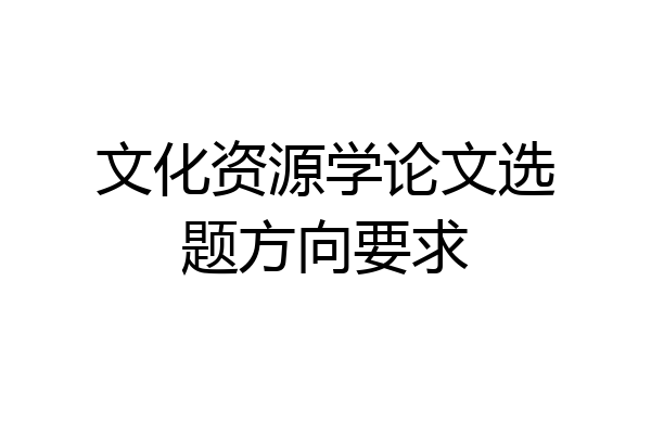 文化资源学论文选题方向要求