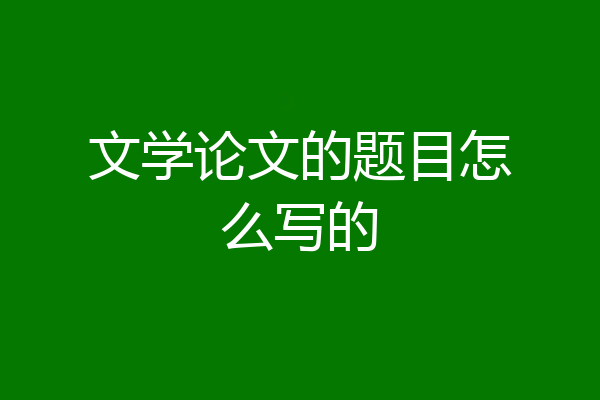 文学论文的题目怎么写的