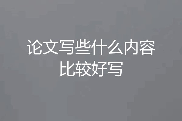 论文写些什么内容比较好写