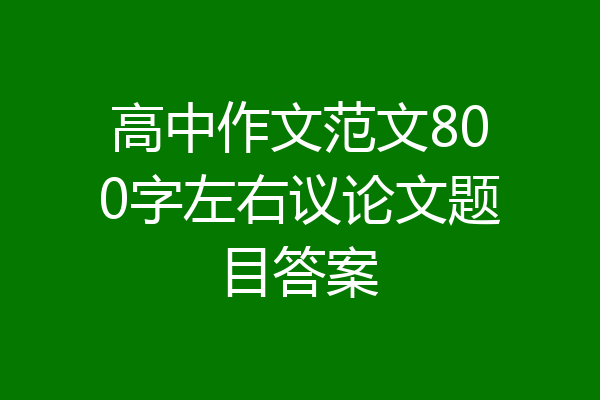 高中作文范文800字左右议论文题目答案
