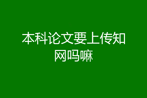 本科论文要上传知网吗嘛