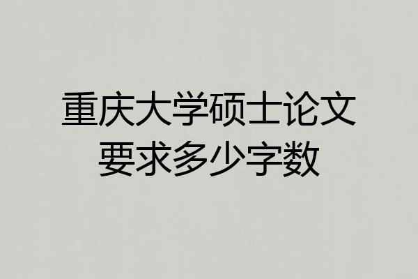 重庆大学硕士论文要求多少字数