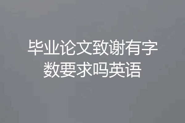 毕业论文致谢有字数要求吗英语