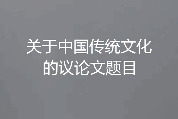 关于中国传统文化的议论文题目