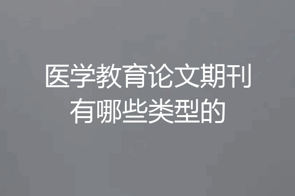 医学教育论文期刊有哪些类型的