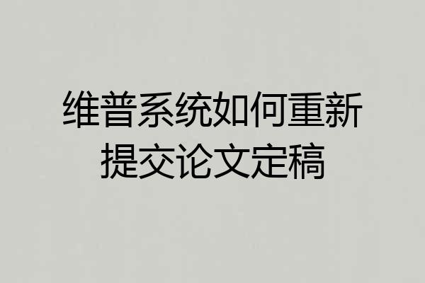 维普系统如何重新提交论文定稿