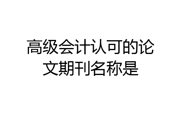 高级会计认可的论文期刊名称是