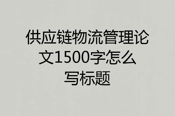 供应链物流管理论文1500字怎么写标题