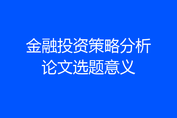 金融投资策略分析论文选题意义