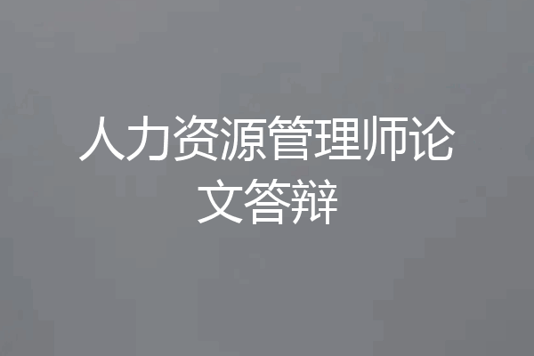 人力资源管理师论文答辩