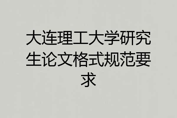 大连理工大学研究生论文格式规范要求