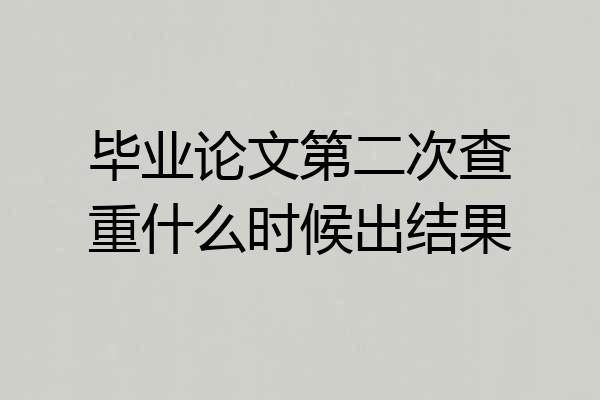 毕业论文第二次查重什么时候出结果