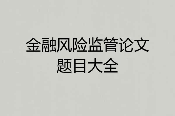金融风险监管论文题目大全