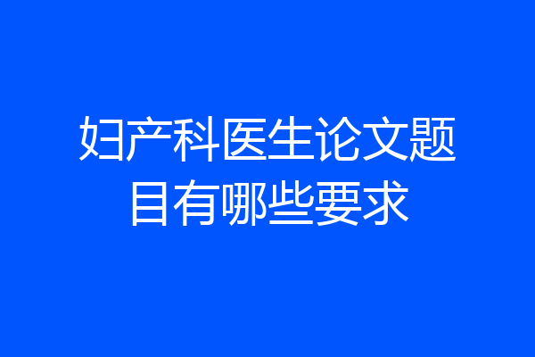 妇产科医生论文题目有哪些要求
